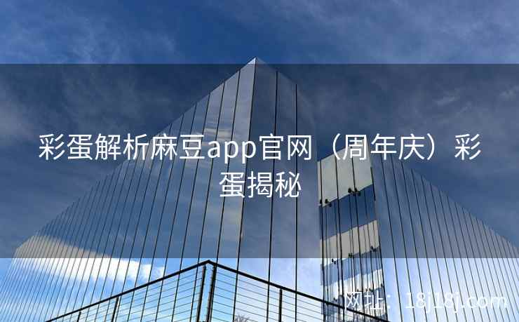 彩蛋解析麻豆app官网（周年庆）彩蛋揭秘
