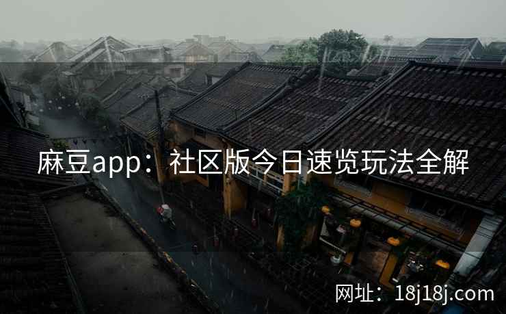 麻豆app：社区版今日速览玩法全解