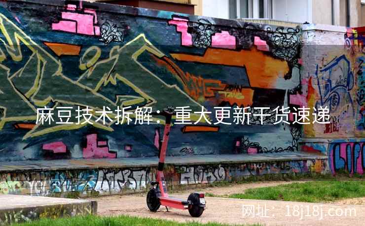 麻豆技术拆解：重大更新干货速递