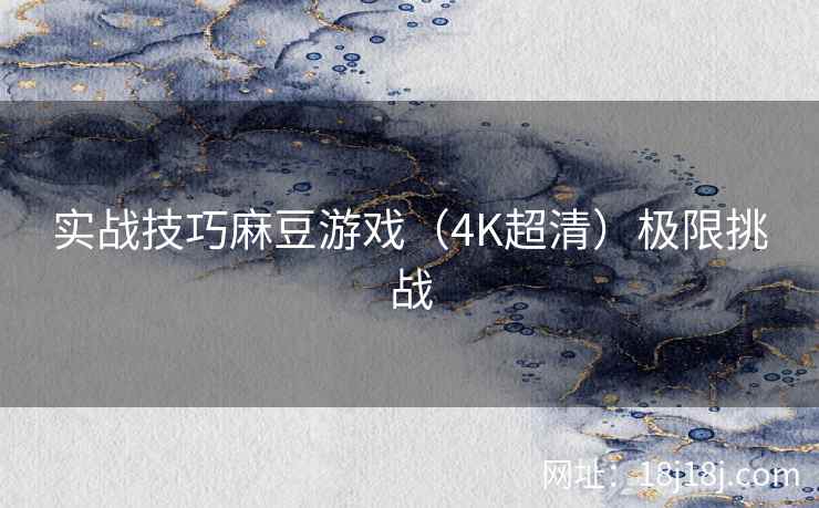 实战技巧麻豆游戏（4K超清）极限挑战