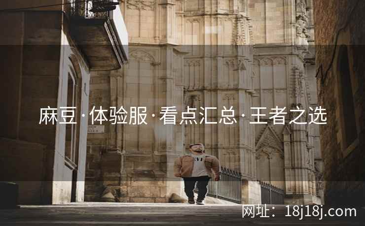 麻豆·体验服·看点汇总·王者之选