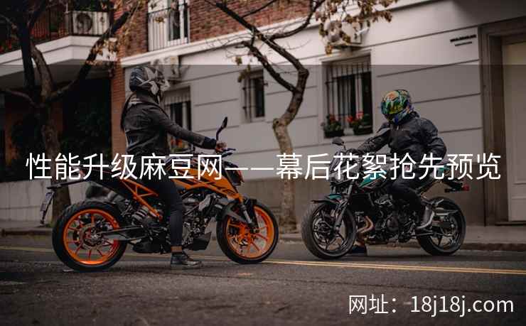 性能升级麻豆网——幕后花絮抢先预览