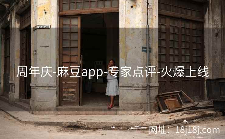 周年庆-麻豆app-专家点评-火爆上线 周年庆-麻豆app-专家点评-火爆上线