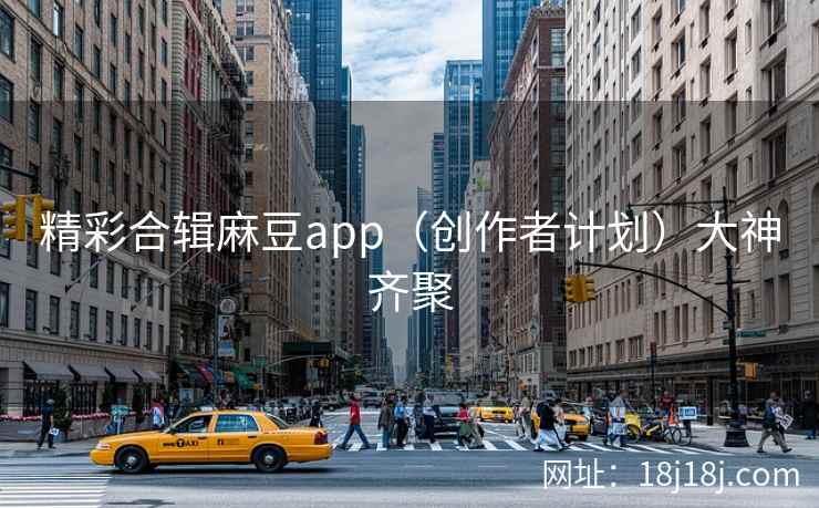 精彩合辑麻豆app(创作者计划)大神齐聚 精彩合辑麻豆app(创作者计划)大神齐聚