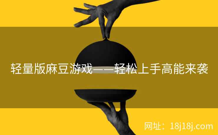 轻量版麻豆游戏——轻松上手高能来袭