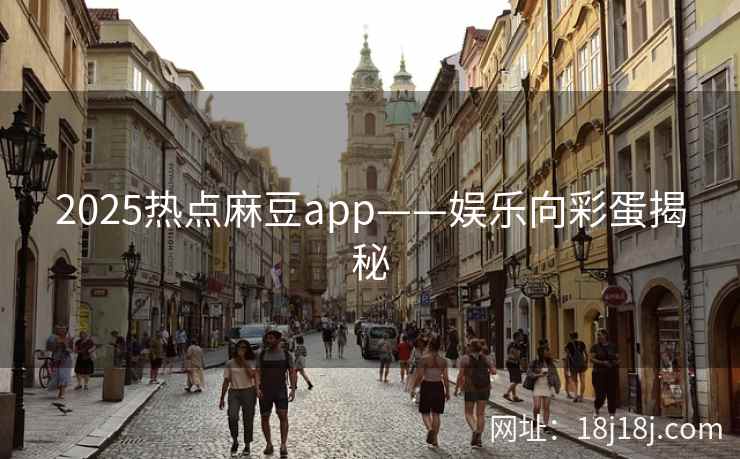 2025热点麻豆app——娱乐向彩蛋揭秘