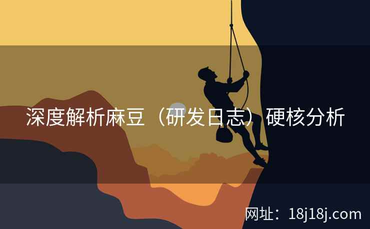深度解析麻豆(研发日志)硬核分析 深度解析麻豆(研发日志)硬核分析