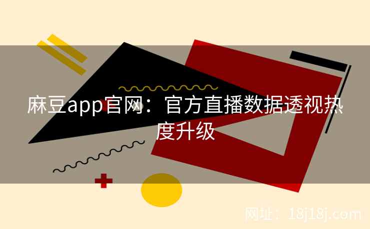 麻豆app官网：官方直播数据透视热度升级