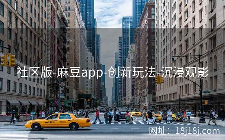 社区版-麻豆app-创新玩法-沉浸观影