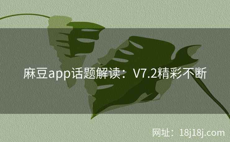 麻豆app话题解读：V7.2精彩不断
