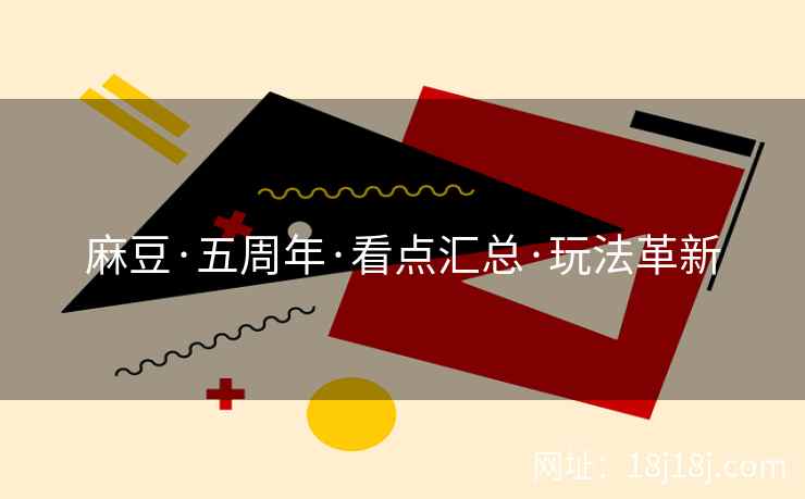 麻豆·五周年·看点汇总·玩法革新